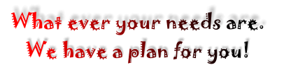 What ever your needs are. We have a plan for you!